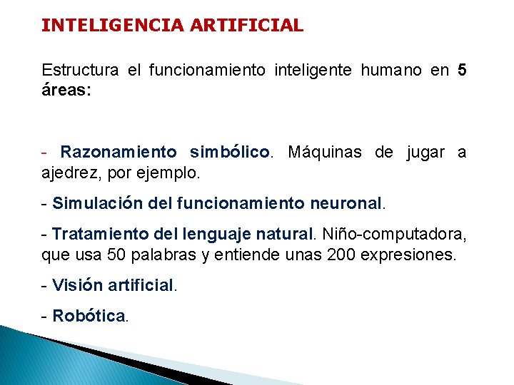 INTELIGENCIA ARTIFICIAL Estructura el funcionamiento inteligente humano en 5 áreas: - Razonamiento simbólico. Máquinas