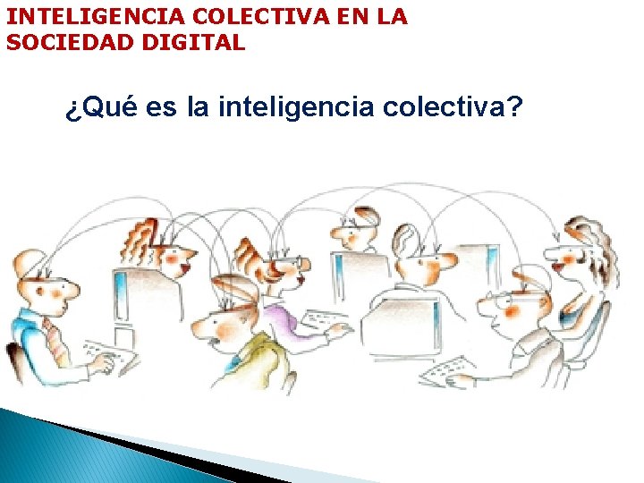 INTELIGENCIA COLECTIVA EN LA SOCIEDAD DIGITAL ¿Qué es la inteligencia colectiva? 