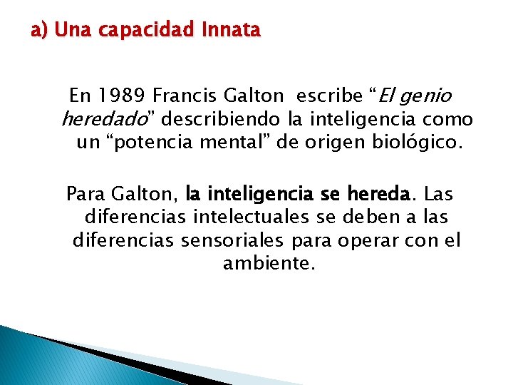 a) Una capacidad Innata En 1989 Francis Galton escribe “El genio heredado” describiendo la