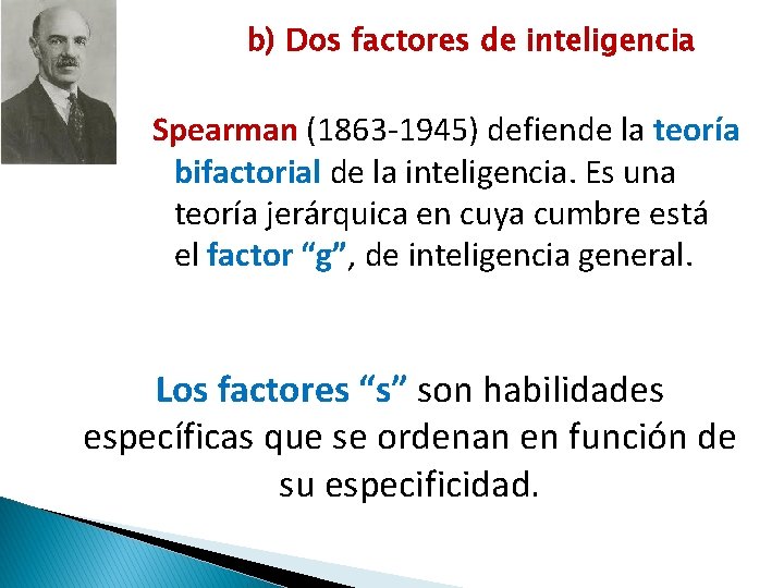 b) Dos factores de inteligencia Spearman (1863 -1945) defiende la teoría bifactorial de la