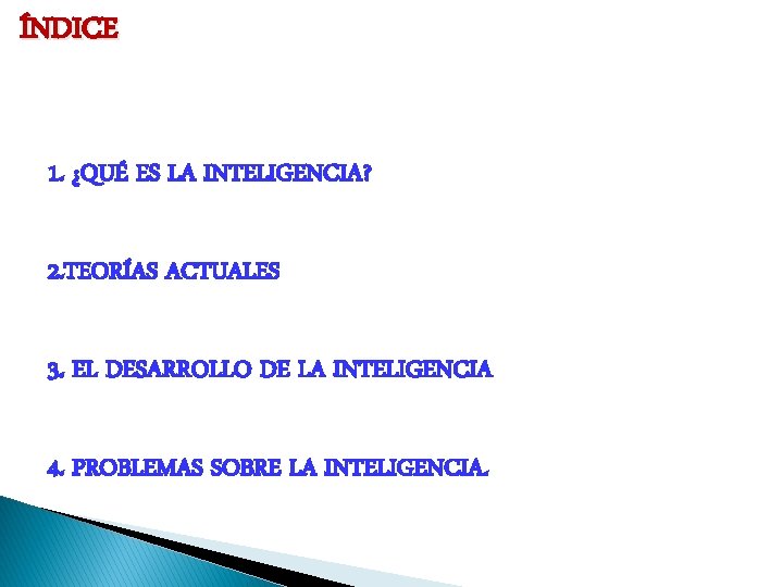 ÍNDICE 1. ¿QUÉ ES LA INTELIGENCIA? 2. TEORÍAS ACTUALES 3. EL DESARROLLO DE LA