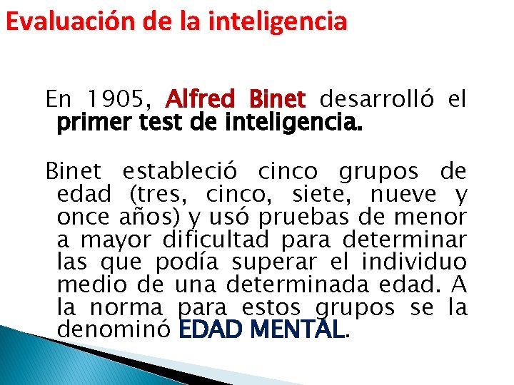 Evaluación de la inteligencia En 1905, Alfred Binet desarrolló el primer test de inteligencia.