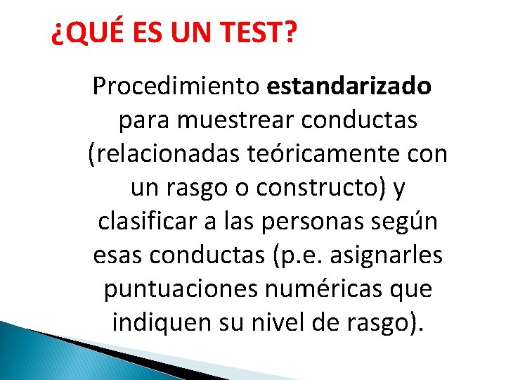 ¿QUÉ ES UN TEST? Procedimiento estandarizado para muestrear conductas (relacionadas teóricamente con un rasgo