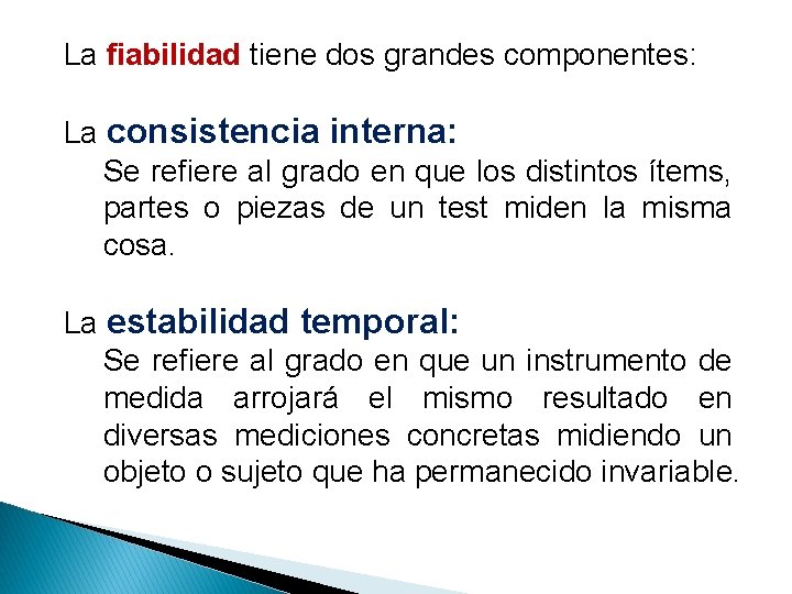 La fiabilidad tiene dos grandes componentes: La consistencia interna: Se refiere al grado en