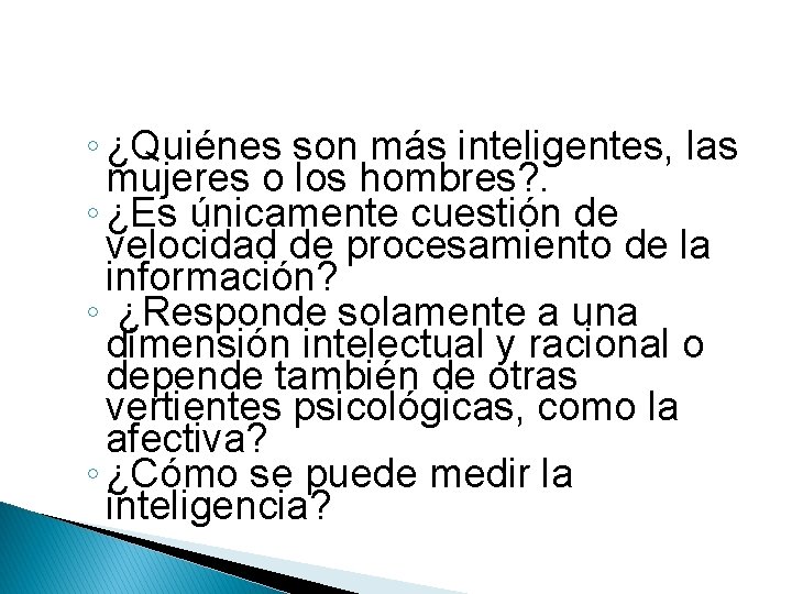 ◦ ¿Quiénes son más inteligentes, las mujeres o los hombres? . ◦ ¿Es únicamente
