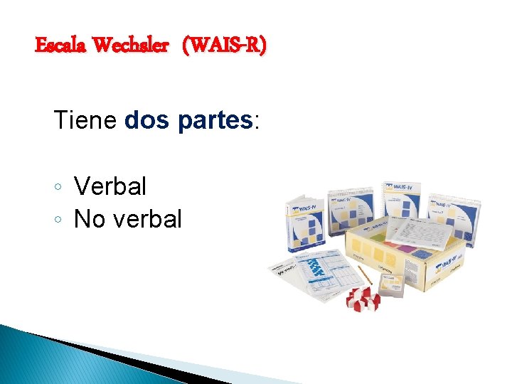 Escala Wechsler (WAIS-R) Tiene dos partes: ◦ Verbal ◦ No verbal 