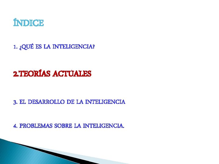 ÍNDICE 1. ¿QUÉ ES LA INTELIGENCIA? 2. TEORÍAS ACTUALES 3. EL DESARROLLO DE LA