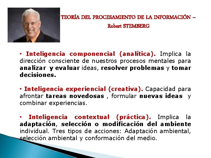 TEORÍA DEL PROCESAMIENTO DE LA INFORMACIÓN – Robert STEMBERG • Inteligencia componencial (analítica). Implica