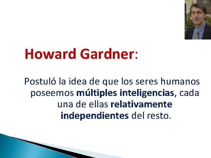 Howard Gardner: Postuló la idea de que los seres humanos poseemos múltiples inteligencias, cada