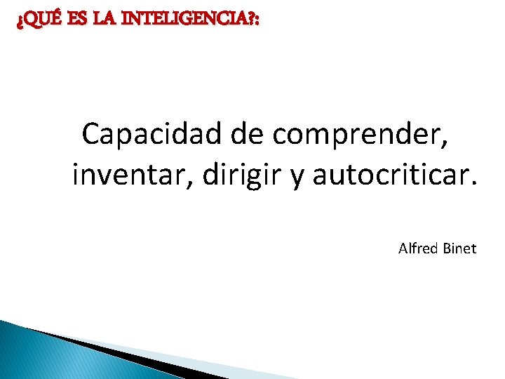 ¿QUÉ ES LA INTELIGENCIA? : Capacidad de comprender, inventar, dirigir y autocriticar. Alfred Binet