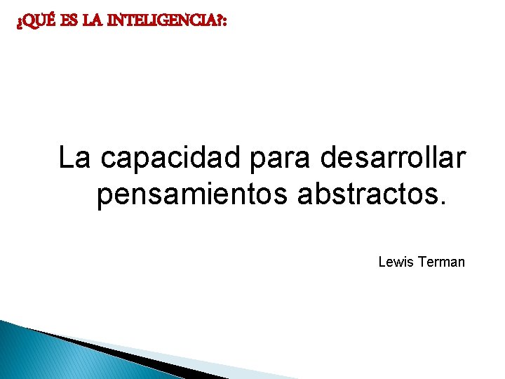 ¿QUÉ ES LA INTELIGENCIA? : La capacidad para desarrollar pensamientos abstractos. Lewis Terman 