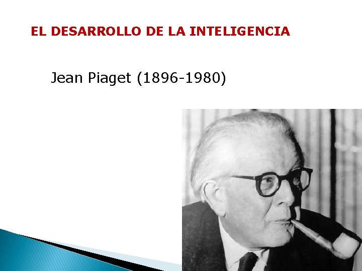 EL DESARROLLO DE LA INTELIGENCIA Jean Piaget (1896 -1980) 