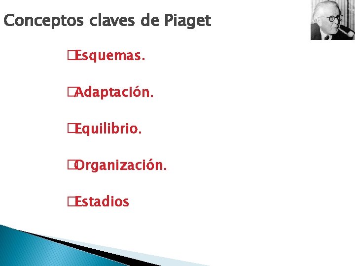 Conceptos claves de Piaget �Esquemas. �Adaptación. �Equilibrio. �Organización. �Estadios 