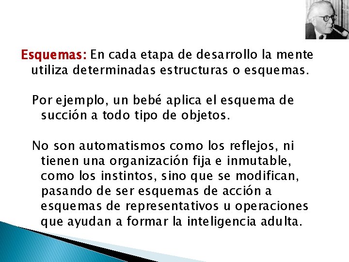 Esquemas: En cada etapa de desarrollo la mente utiliza determinadas estructuras o esquemas. Por