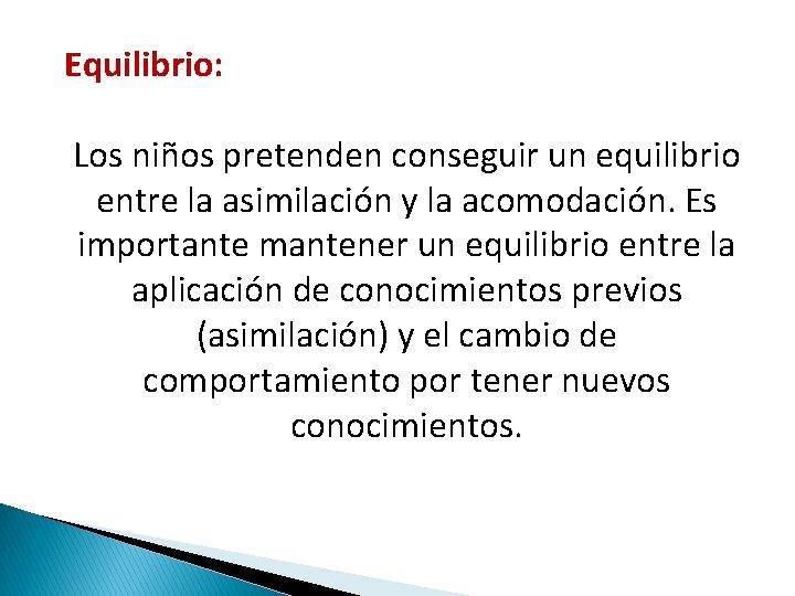 Equilibrio: Los niños pretenden conseguir un equilibrio entre la asimilación y la acomodación. Es