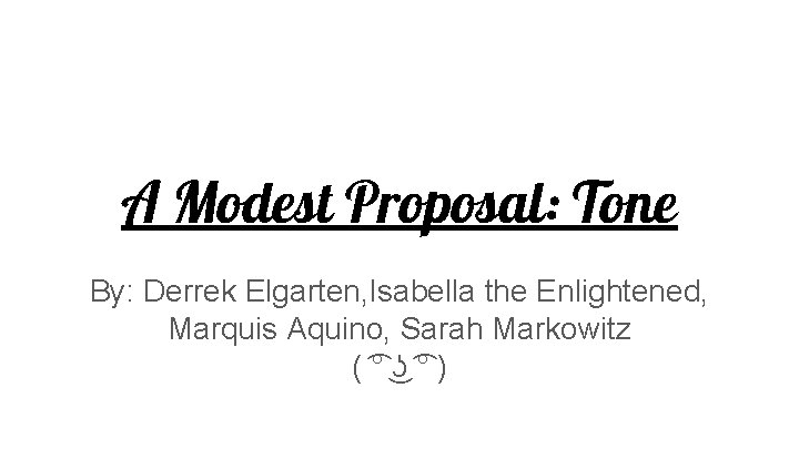 A Modest Proposal: Tone By: Derrek Elgarten, Isabella the Enlightened, Marquis Aquino, Sarah Markowitz