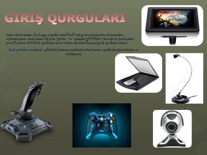 GIRIŞ QURĞULARI Insan informasiyani Öz duygu orqanlari vasitƏsilƏ aldigi kimi, komputere de kenardan informasiyanin GIRIŞ QURĞULARI Insan informasiyani Öz duygu orqanlari vasitƏsilƏ aldigi kimi, komputere de kenardan informasiyanin