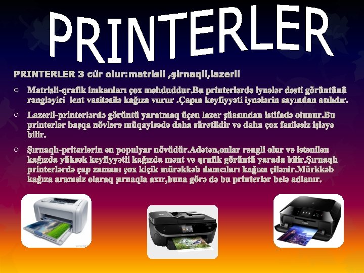 PRINTERLER 3 cür olur: matrisli , şirnaqli, lazerli o Matrisli-qrafik imkanları çox məhduddur. Bu