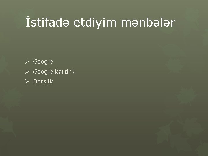 İstifadə etdiyim mənbələr Ø Google kartinki Ø Dərslik 