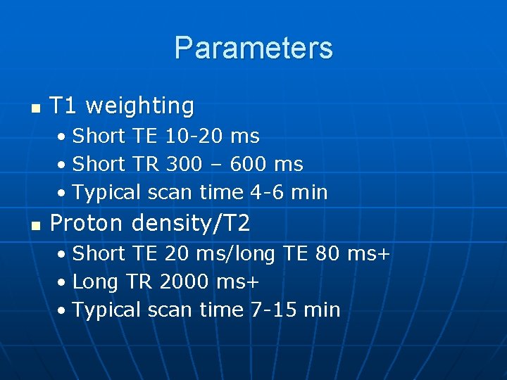 Parameters n T 1 weighting • Short TE 10 -20 ms • Short TR