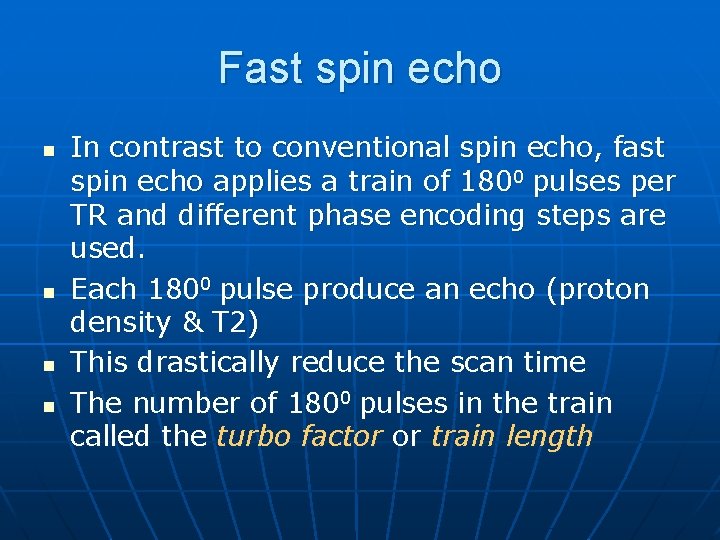 Fast spin echo n n In contrast to conventional spin echo, fast spin echo