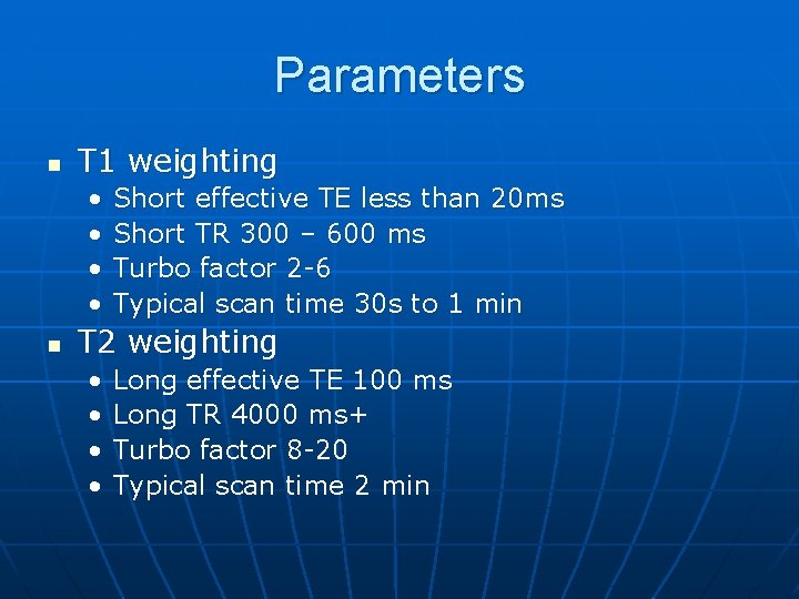 Parameters n T 1 weighting • • n Short effective TE less than 20