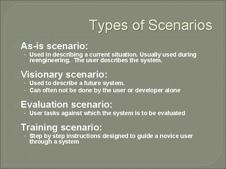 Types of Scenarios � As-is scenario: • Used in describing a current situation. Usually