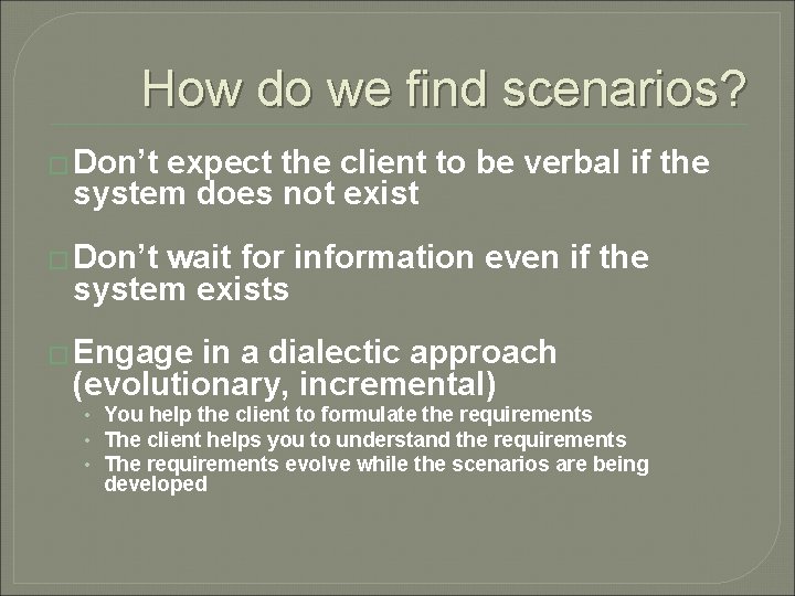 How do we find scenarios? � Don’t expect the client to be verbal if