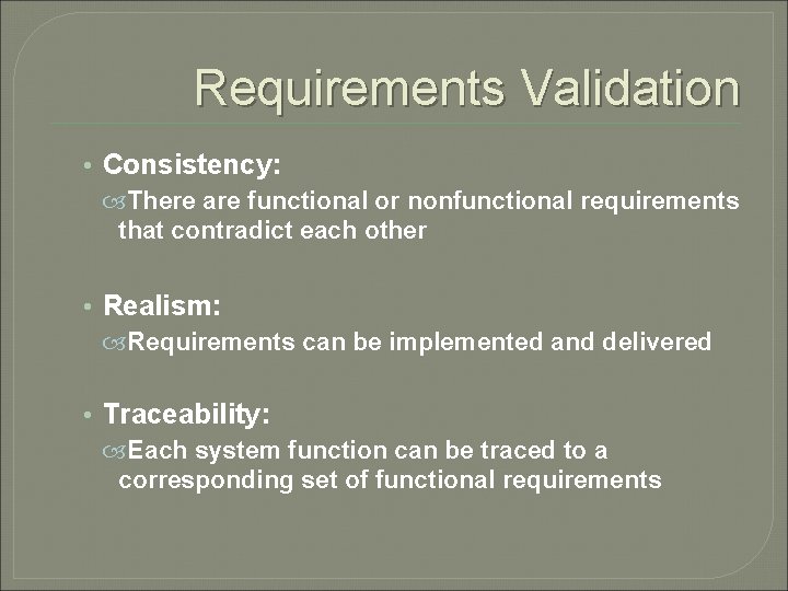 Requirements Validation • Consistency: There are functional or nonfunctional requirements that contradict each other