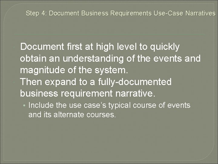 Step 4: Document Business Requirements Use-Case Narratives Document first at high level to quickly