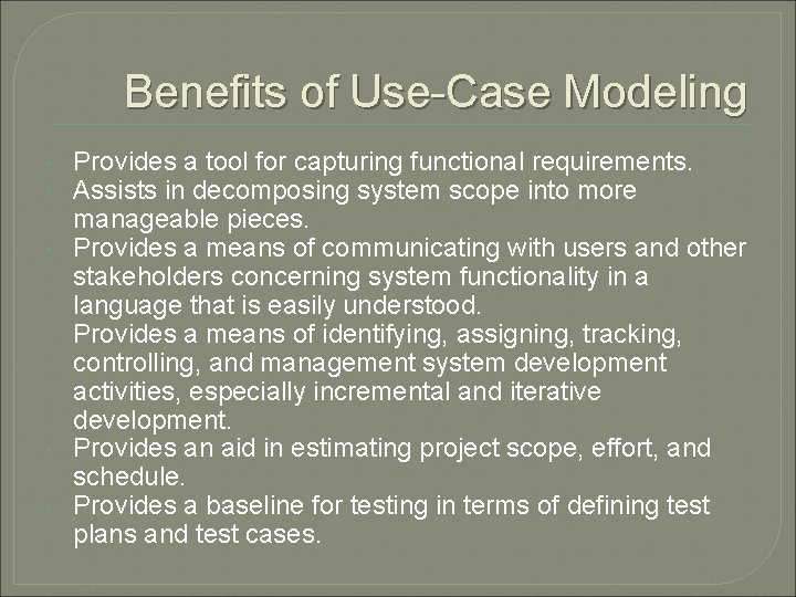 Benefits of Use-Case Modeling Provides a tool for capturing functional requirements. Assists in decomposing