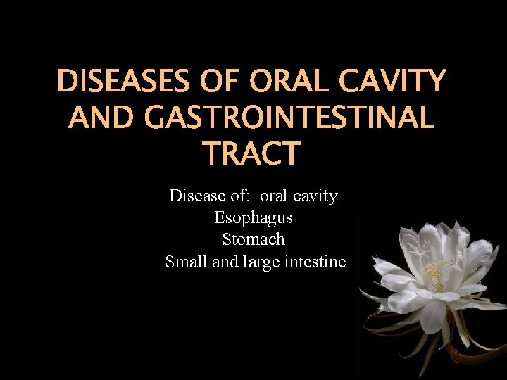 DISEASES OF ORAL CAVITY AND GASTROINTESTINAL TRACT Disease of: oral cavity Esophagus Stomach Small