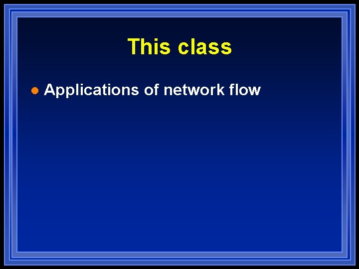 This class l Applications of network flow 