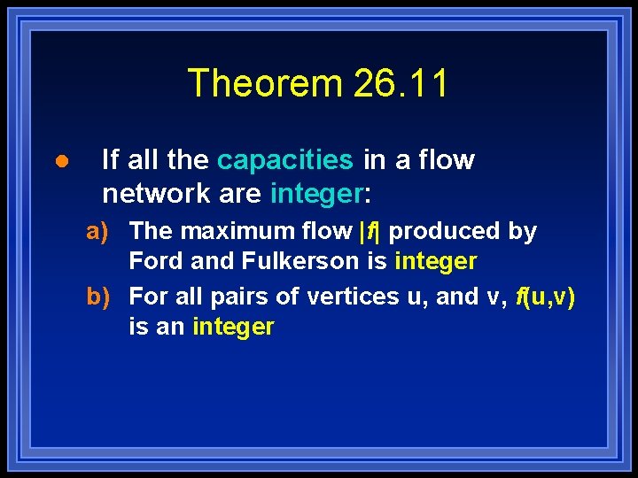 Theorem 26. 11 l If all the capacities in a flow network are integer: