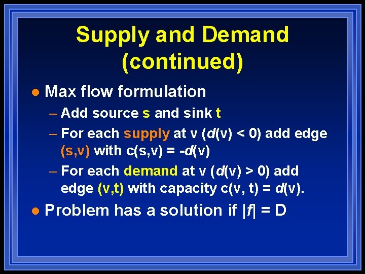 Supply and Demand (continued) l Max flow formulation – Add source s and sink