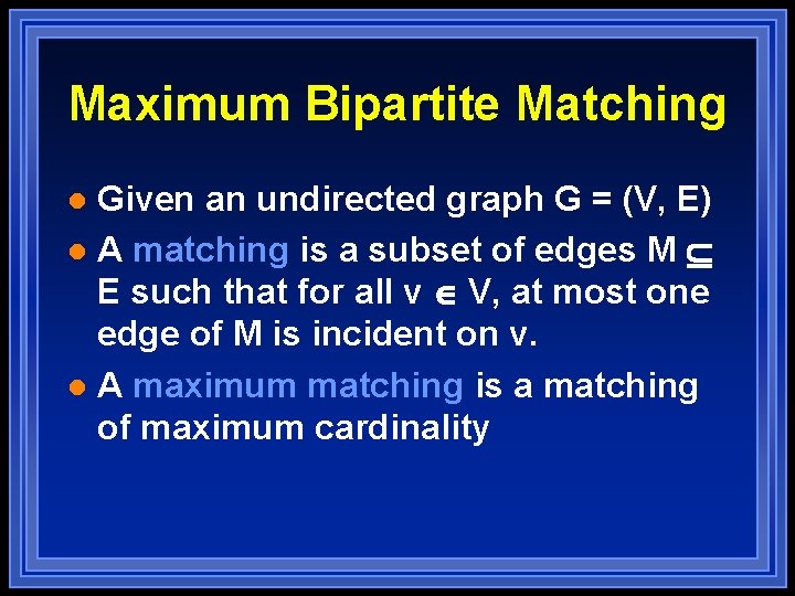 Maximum Bipartite Matching Given an undirected graph G = (V, E) l A matching