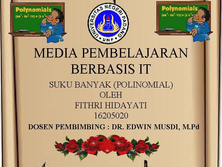 MEDIA PEMBELAJARAN BERBASIS IT SUKU BANYAK (POLINOMIAL) OLEH FITHRI HIDAYATI 16205020 DOSEN PEMBIMBING :