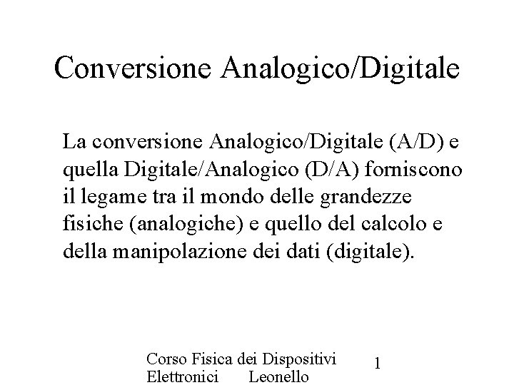 Conversione Analogico/Digitale La conversione Analogico/Digitale (A/D) e quella Digitale/Analogico (D/A) forniscono il legame tra