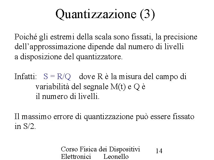 Quantizzazione (3) Poiché gli estremi della scala sono fissati, la precisione dell’approssimazione dipende dal