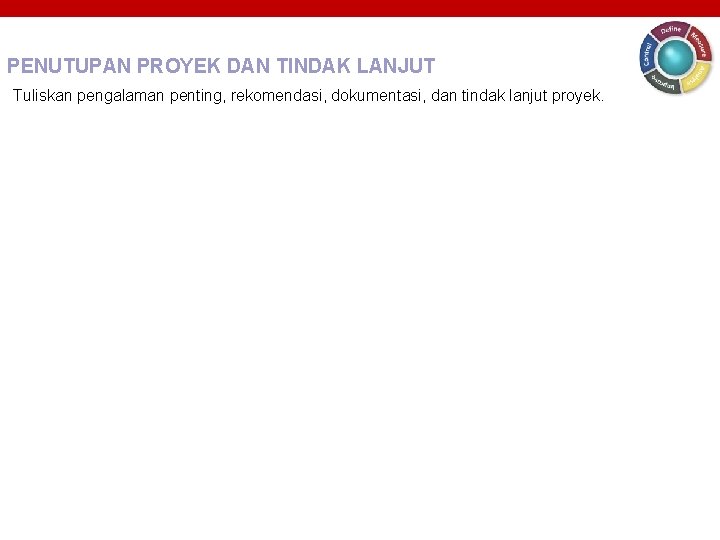 PENUTUPAN PROYEK DAN TINDAK LANJUT Tuliskan pengalaman penting, rekomendasi, dokumentasi, dan tindak lanjut proyek. PENUTUPAN PROYEK DAN TINDAK LANJUT Tuliskan pengalaman penting, rekomendasi, dokumentasi, dan tindak lanjut proyek.