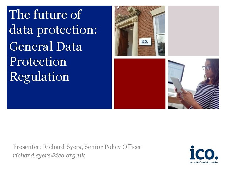 The future of data protection: General Data Protection Regulation Presenter: Richard Syers, Senior Policy