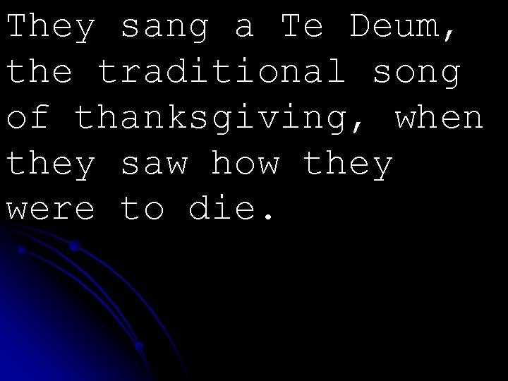 They sang a Te Deum, the traditional song of thanksgiving, when they saw how