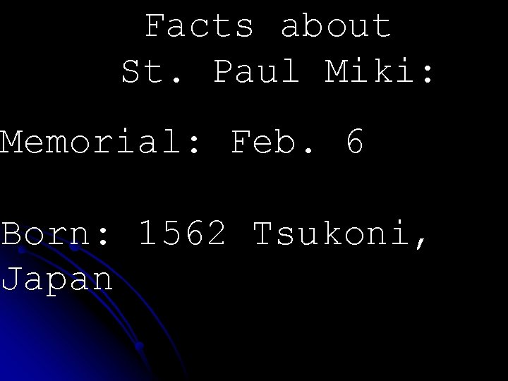  Facts about St. Paul Miki: Memorial: Feb. 6 Born: 1562 Tsukoni, Japan 