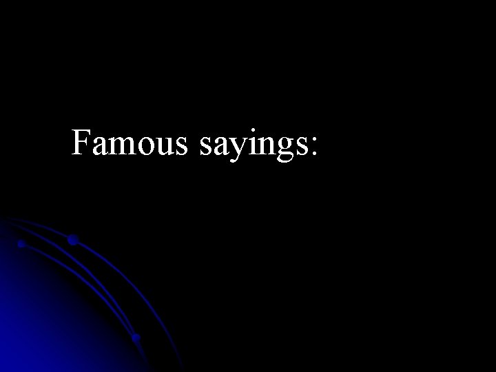 Famous sayings: 