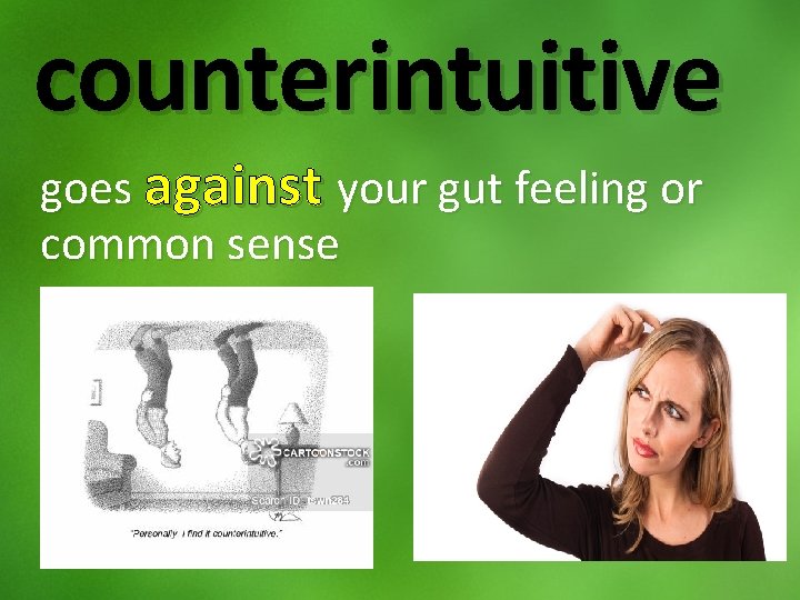 counterintuitive goes against your gut feeling or common sense 