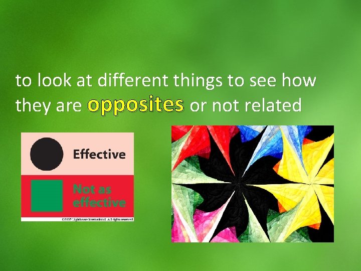 to look at different things to see how they are opposites or not related