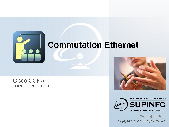 Commutation Ethernet Cisco CCNA 1 Campus-Booster ID : 318 www. supinfo. com Copyright ©