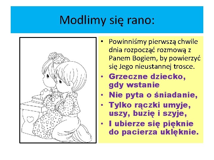 Modlimy się rano: • Powinniśmy pierwszą chwile dnia rozpocząć rozmową z Panem Bogiem, by