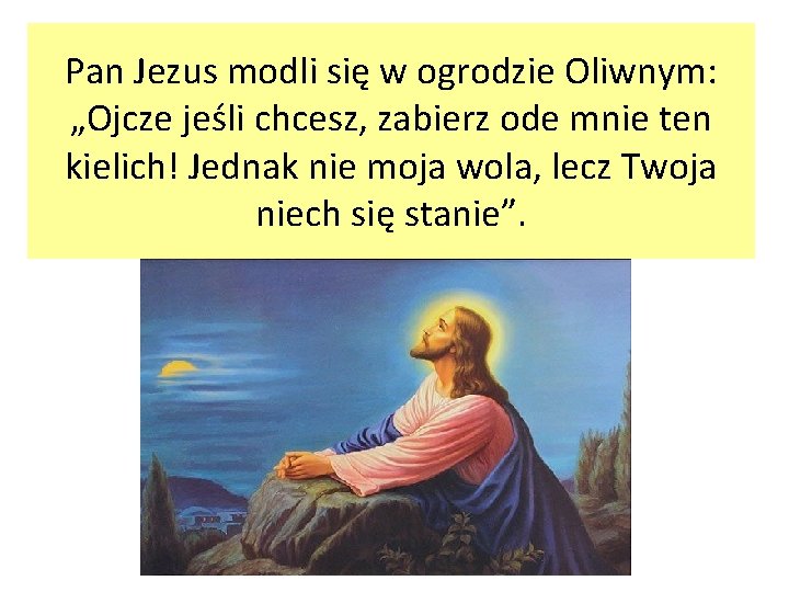 Pan Jezus modli się w ogrodzie Oliwnym: „Ojcze jeśli chcesz, zabierz ode mnie ten