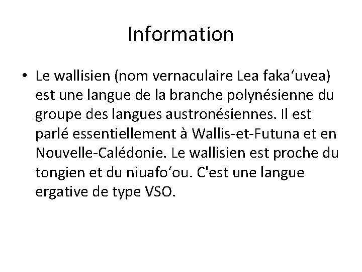 Information • Le wallisien (nom vernaculaire Lea fakaʻuvea) est une langue de la branche